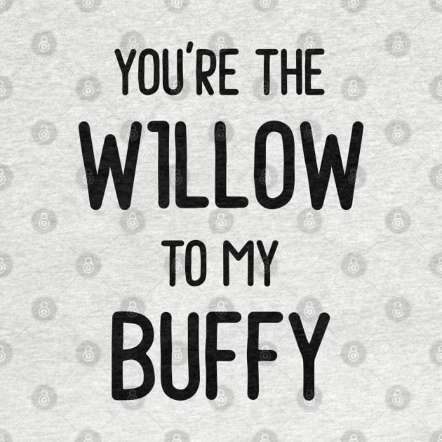 You're the Willow to my Buffy by qpdesignco